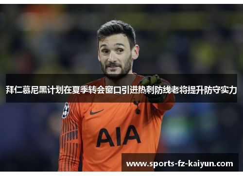 拜仁慕尼黑计划在夏季转会窗口引进热刺防线老将提升防守实力