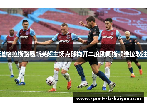 道格拉斯路易斯英超主场点球梅开二度助阿斯顿维拉取胜