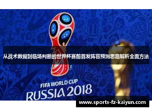 从战术数据到临场判断的世界杯赛前首发阵容预测思路解析全面方法